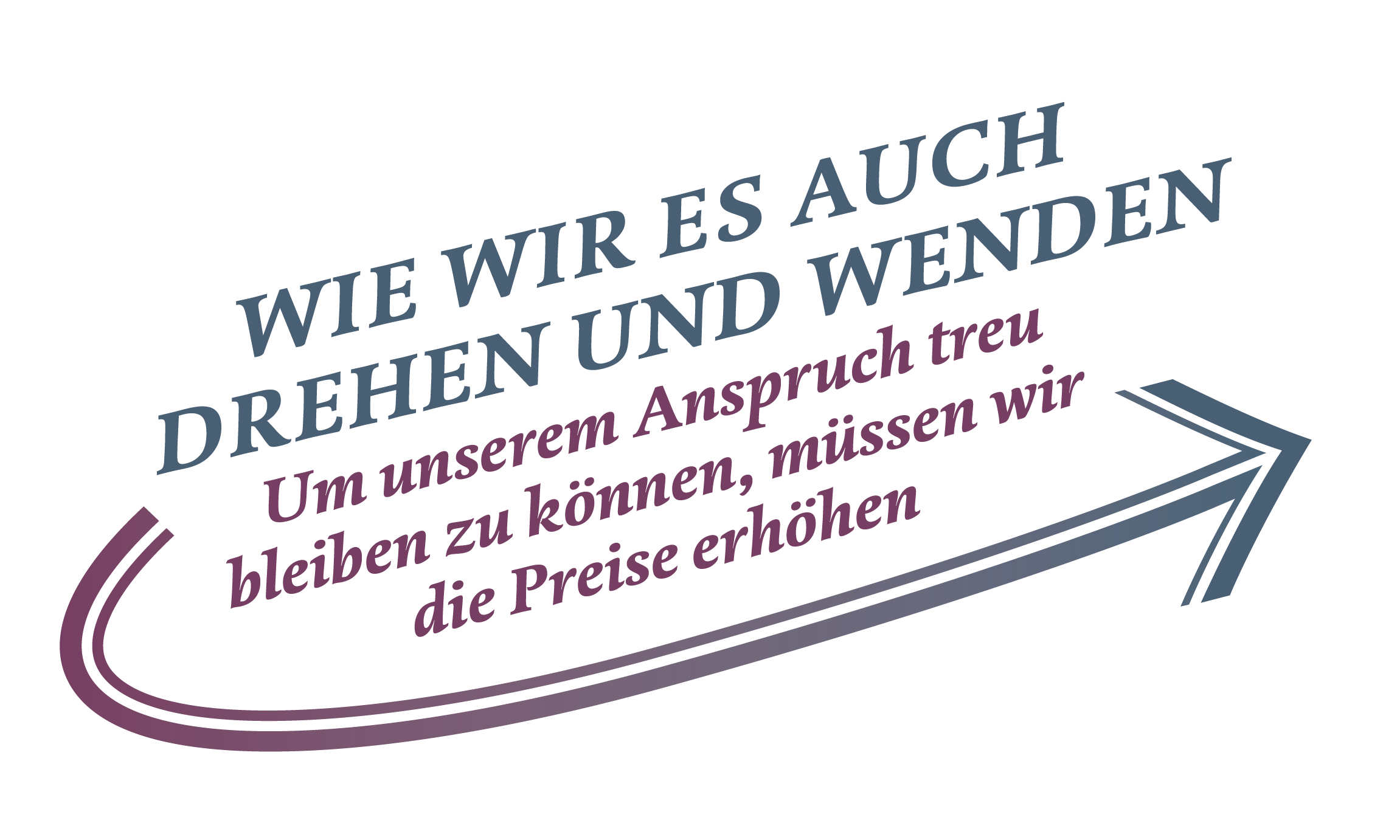 Wie wir es auch drehen und wenden - um unserem Anspruch treu bleiben zu können, müssen wir unsere Preise erhöhen